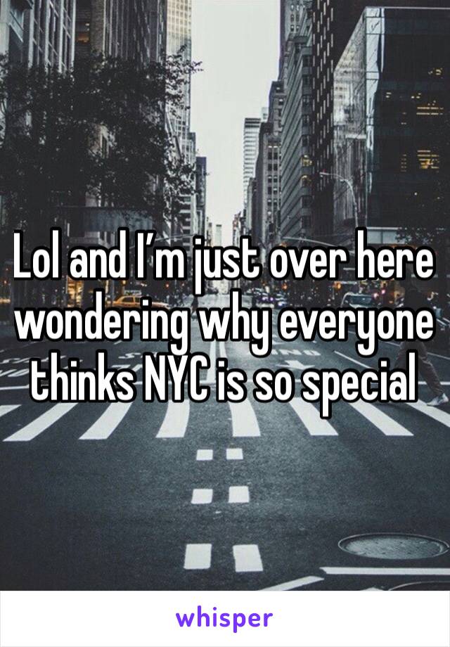 Lol and I’m just over here wondering why everyone thinks NYC is so special