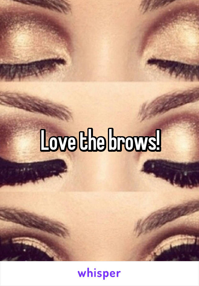 Love the brows!