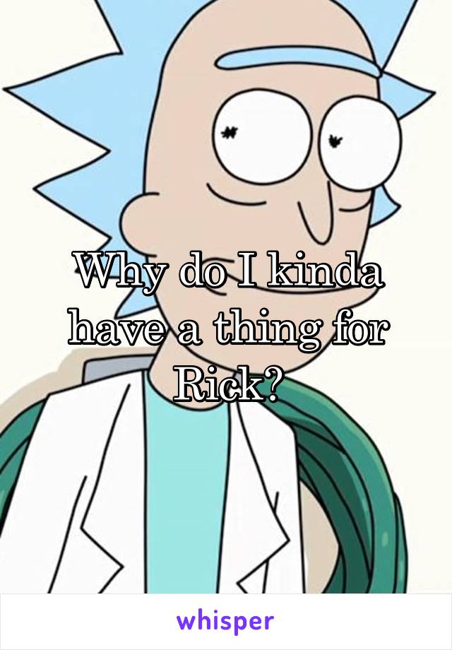 Why do I kinda have a thing for Rick?