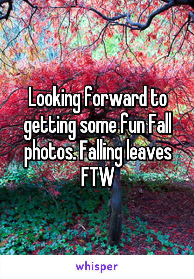 Looking forward to getting some fun Fall photos. Falling leaves FTW