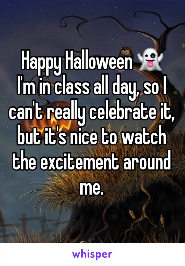 Happy Halloween 👻 
I'm in class all day, so I can't really celebrate it, but it's nice to watch the excitement around me.