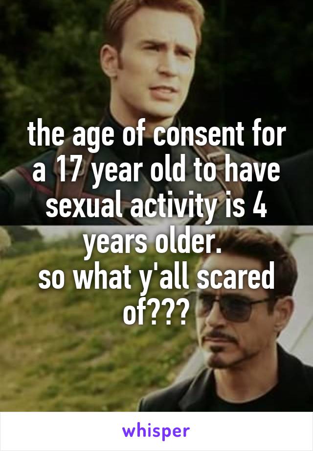 the age of consent for a 17 year old to have sexual activity is 4 years older. 
so what y'all scared of???