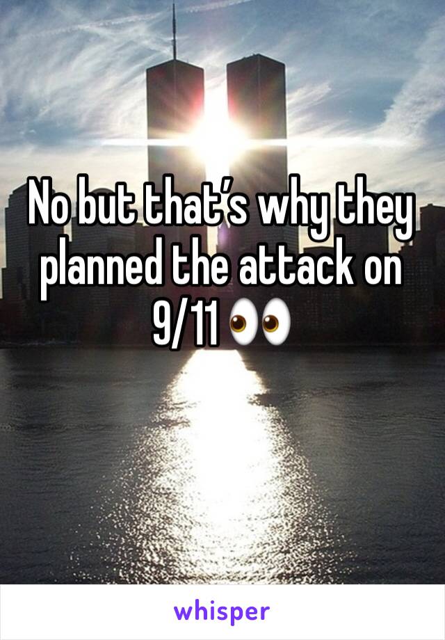 No but that’s why they planned the attack on 9/11 👀