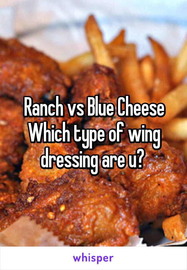 Ranch vs Blue Cheese
Which type of wing dressing are u? 