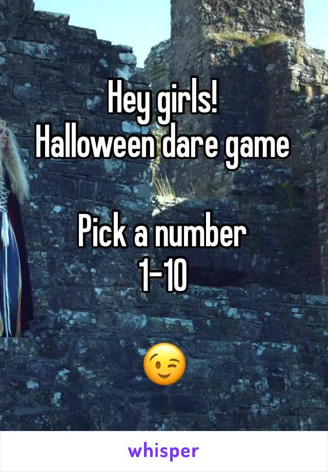 Hey girls!
Halloween dare game

Pick a number 
1-10

😉