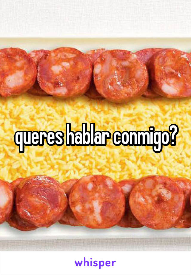 queres hablar conmigo?