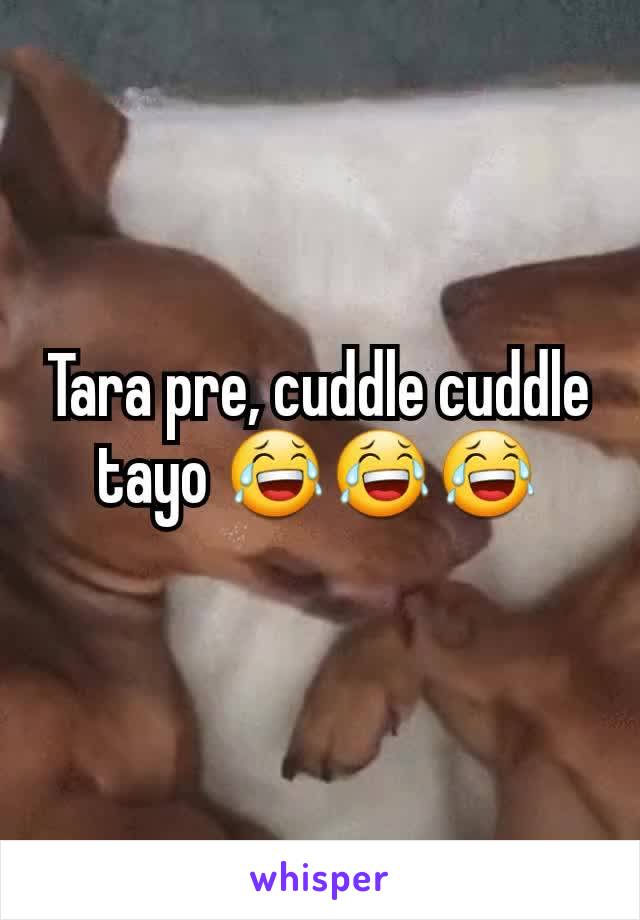 Tara pre, cuddle cuddle tayo 😂😂😂