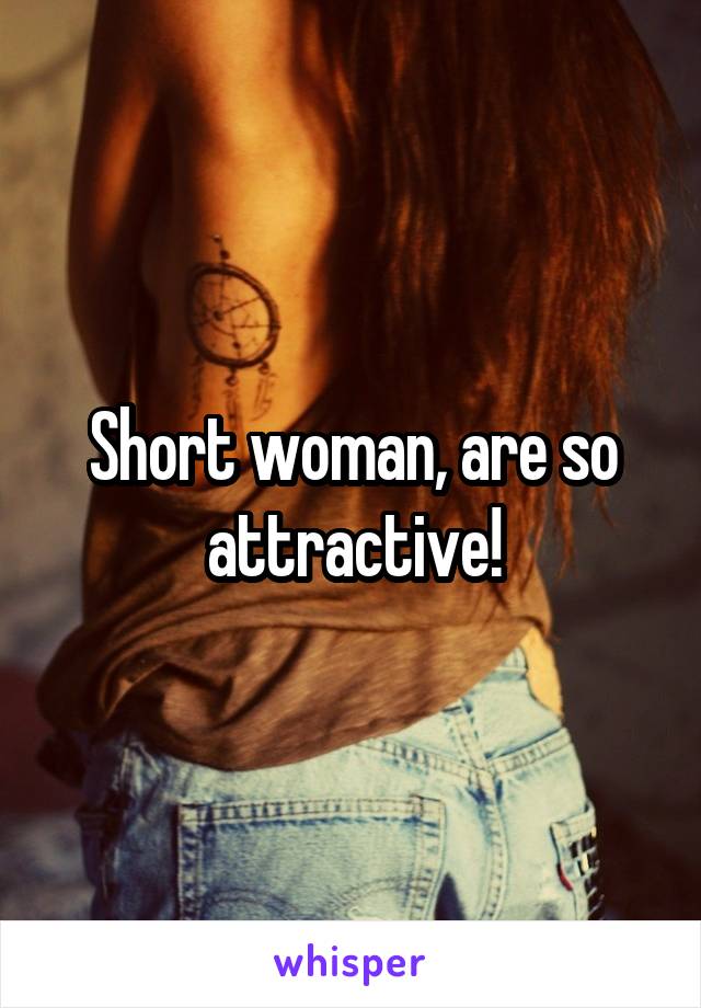 Short woman, are so attractive!