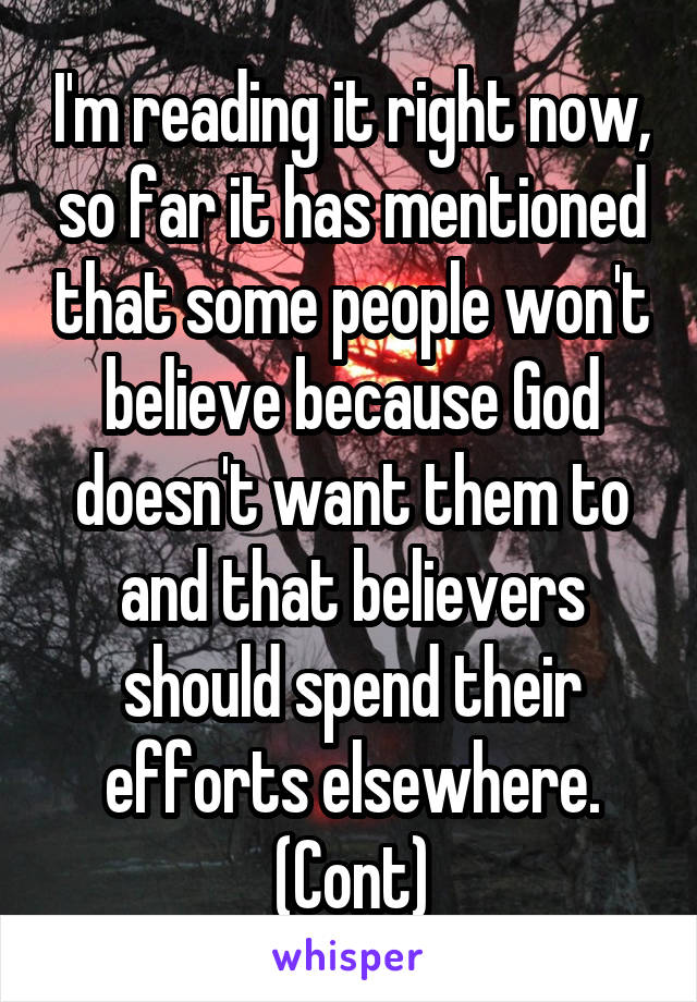 I'm reading it right now, so far it has mentioned that some people won't believe because God doesn't want them to and that believers should spend their efforts elsewhere. (Cont)