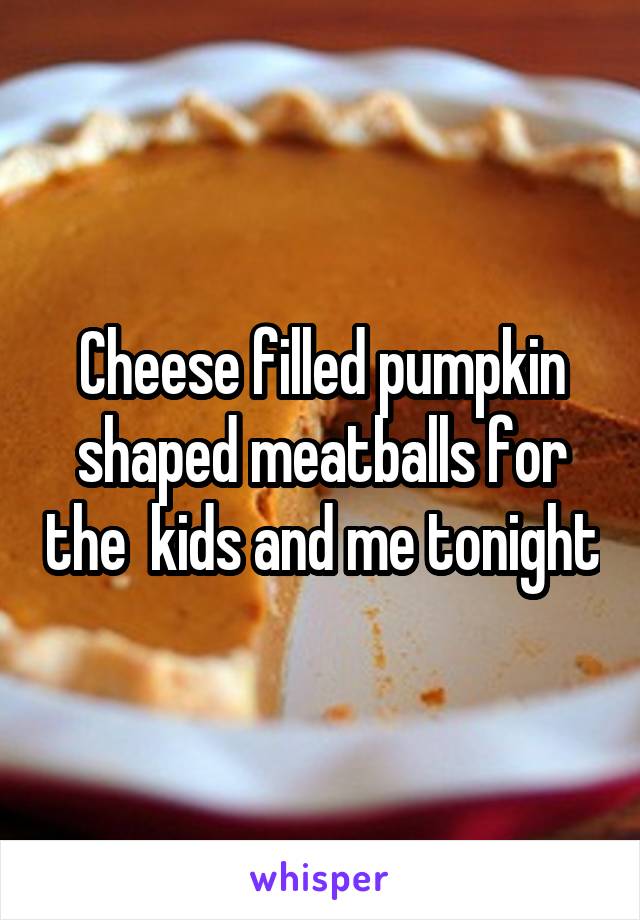 Cheese filled pumpkin shaped meatballs for the  kids and me tonight