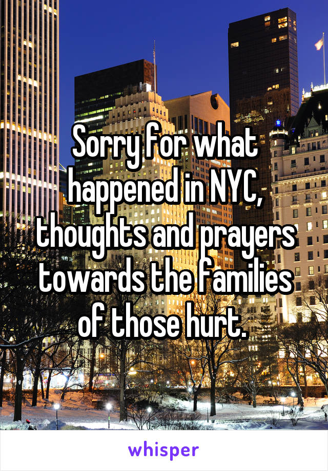 Sorry for what happened in NYC, thoughts and prayers towards the families of those hurt. 