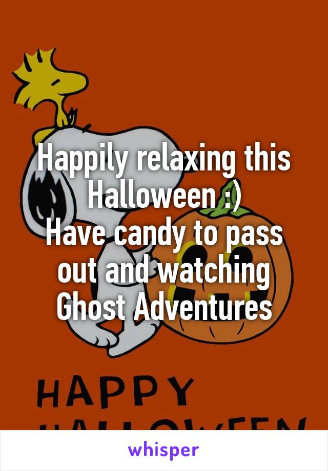 Happily relaxing this Halloween :)
Have candy to pass out and watching Ghost Adventures