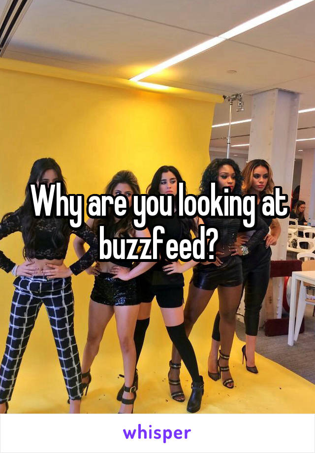 Why are you looking at buzzfeed?