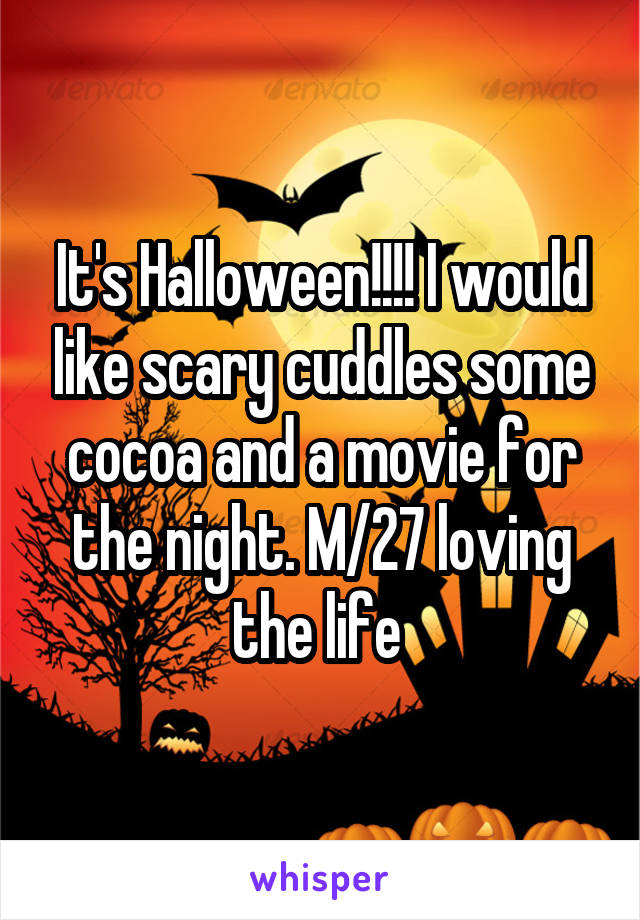 It's Halloween!!!! I would like scary cuddles some cocoa and a movie for the night. M/27 loving the life 