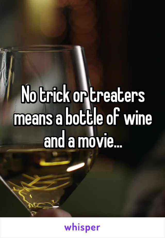 No trick or treaters means a bottle of wine and a movie...