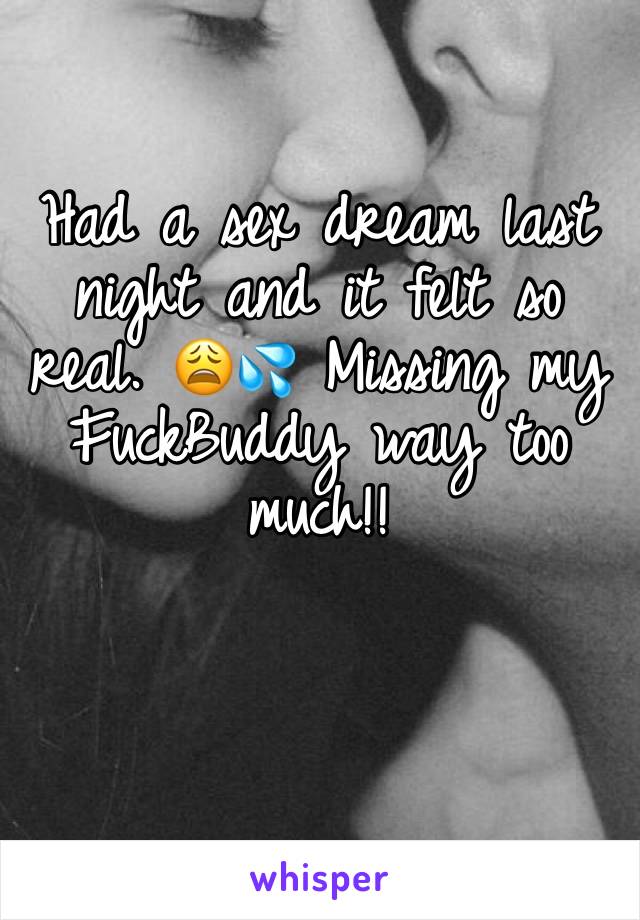 Had a sex dream last night and it felt so real. 😩💦 Missing my FuckBuddy way too much!! 