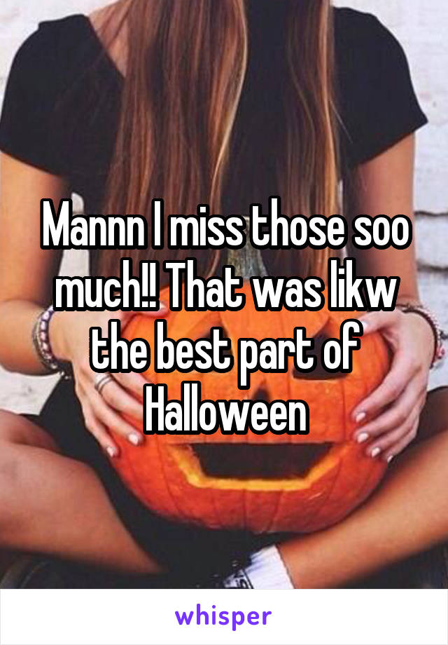 Mannn I miss those soo much!! That was likw the best part of Halloween