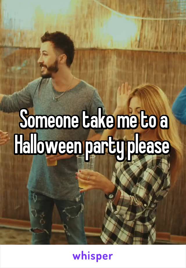 Someone take me to a Halloween party please 