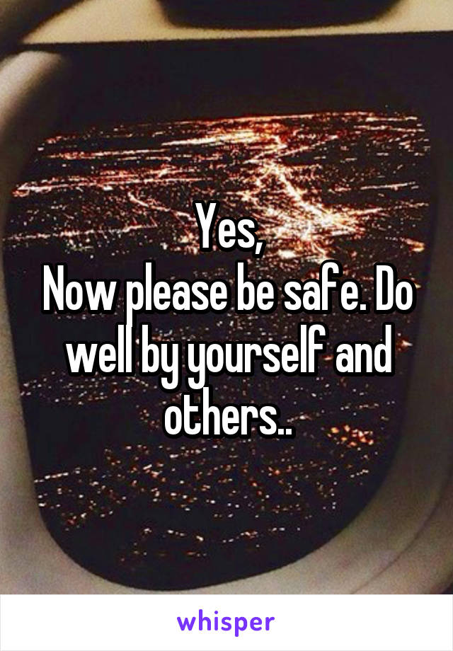 Yes,
Now please be safe. Do well by yourself and others..