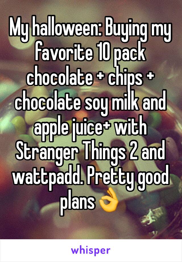 My halloween: Buying my favorite 10 pack chocolate + chips + chocolate soy milk and apple juice+ with Stranger Things 2 and wattpadd. Pretty good plans👌
