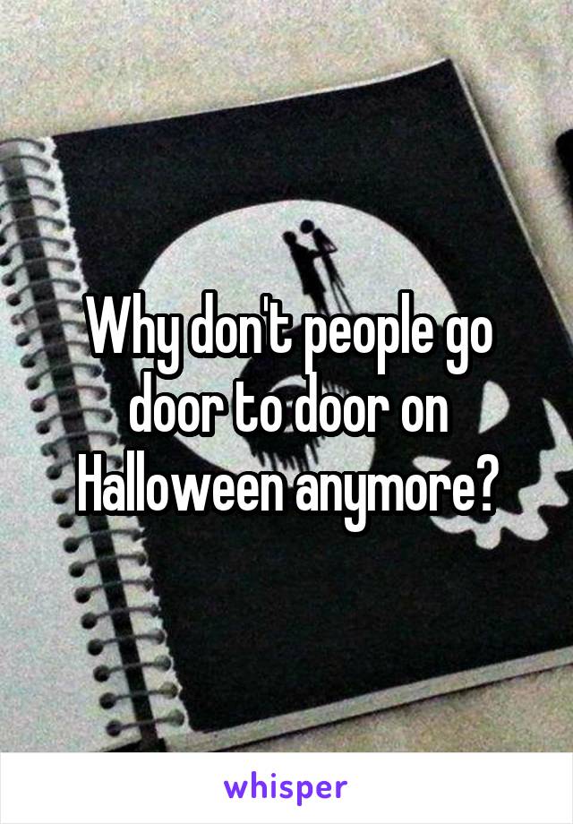 Why don't people go door to door on Halloween anymore?