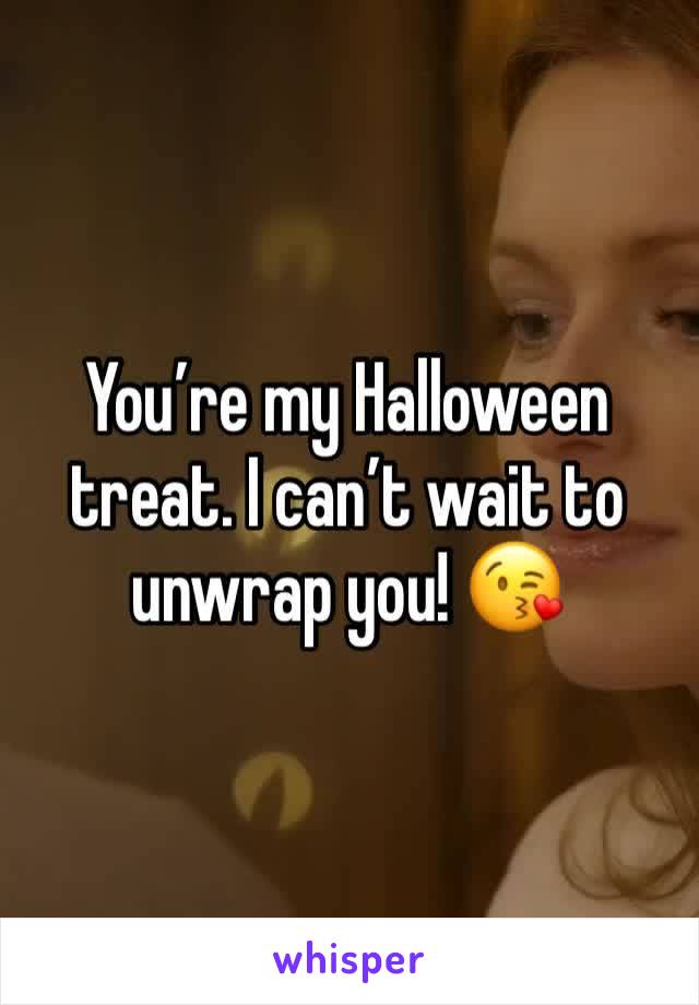 You’re my Halloween treat. I can’t wait to unwrap you! 😘