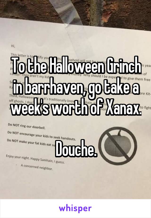 To the Halloween Grinch in barrhaven, go take a week's worth of Xanax. 
Douche.