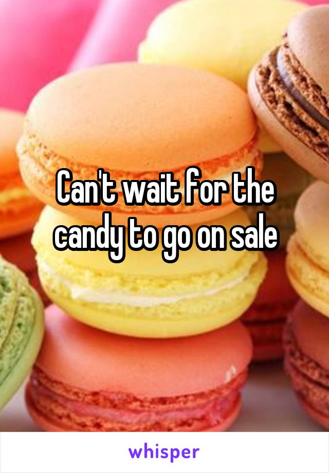 Can't wait for the candy to go on sale
