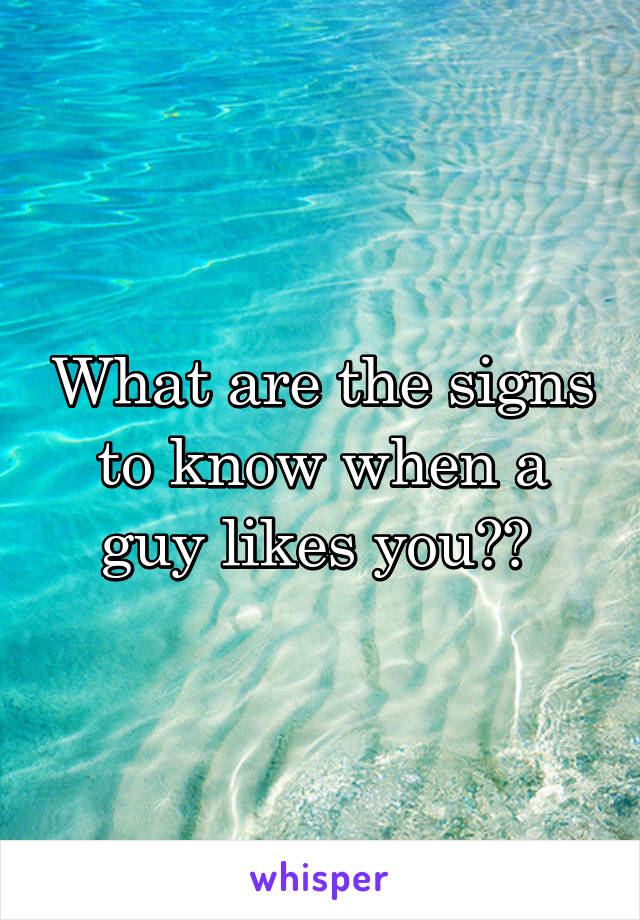 What are the signs to know when a guy likes you?? 