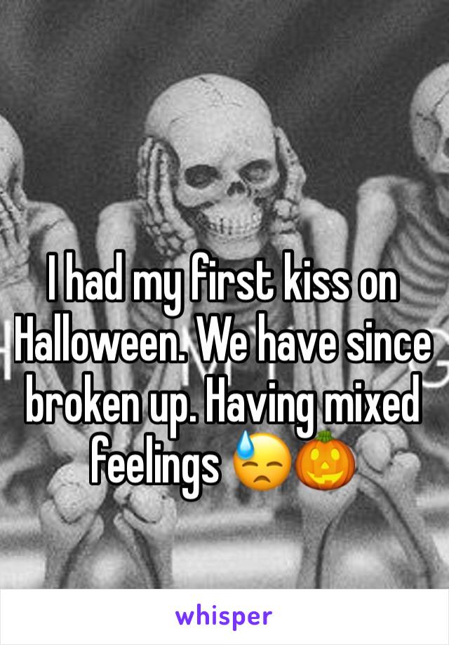 I had my first kiss on Halloween. We have since broken up. Having mixed feelings 😓🎃