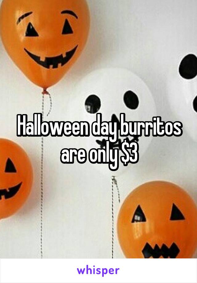 Halloween day burritos are only $3