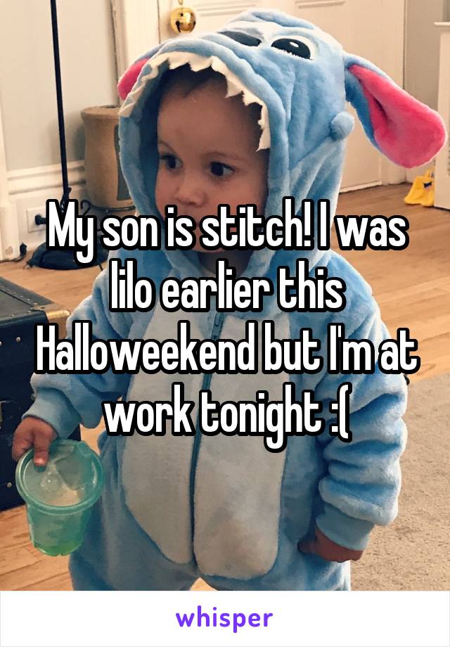 My son is stitch! I was lilo earlier this Halloweekend but I'm at work tonight :(
