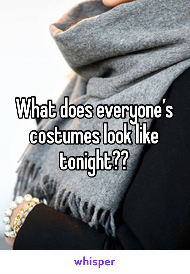 What does everyone’s costumes look like tonight??