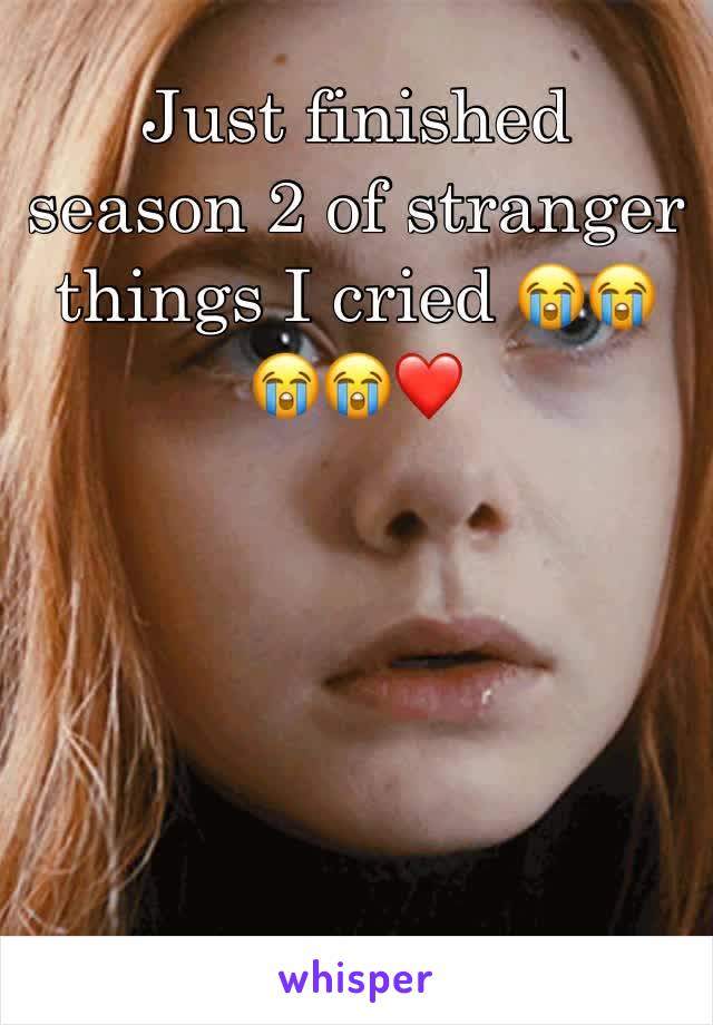 Just finished season 2 of stranger things I cried 😭😭😭😭❤️