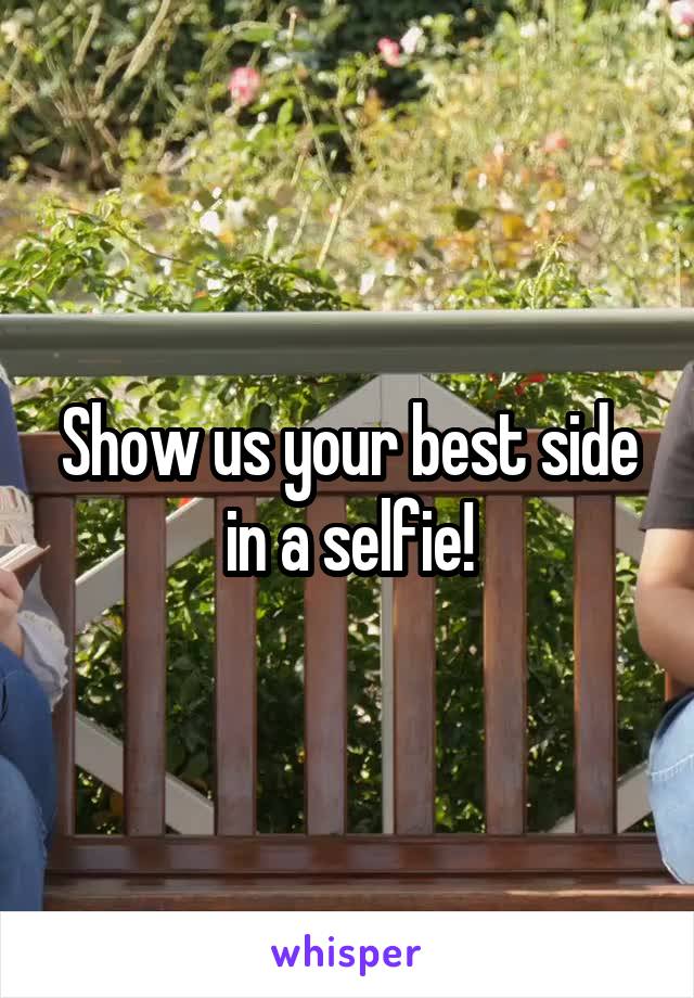 Show us your best side in a selfie!