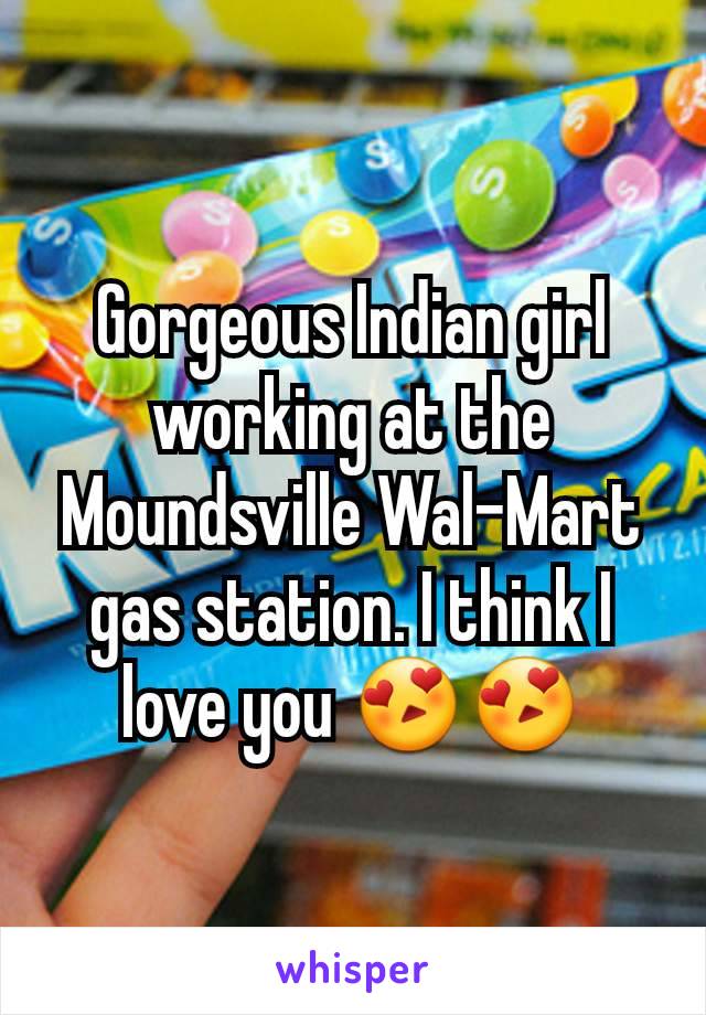 Gorgeous Indian girl working at the Moundsville Wal-Mart gas station. I think I love you 😍😍