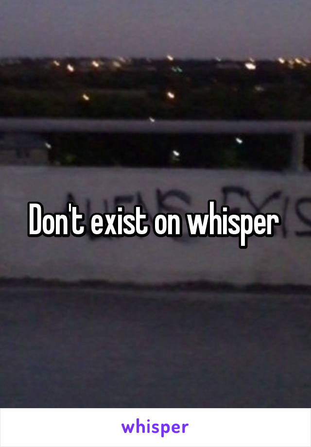 Don't exist on whisper 