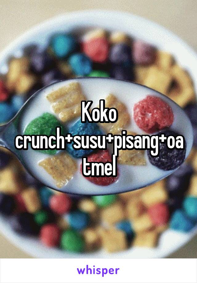 Koko crunch+susu+pisang+oatmel