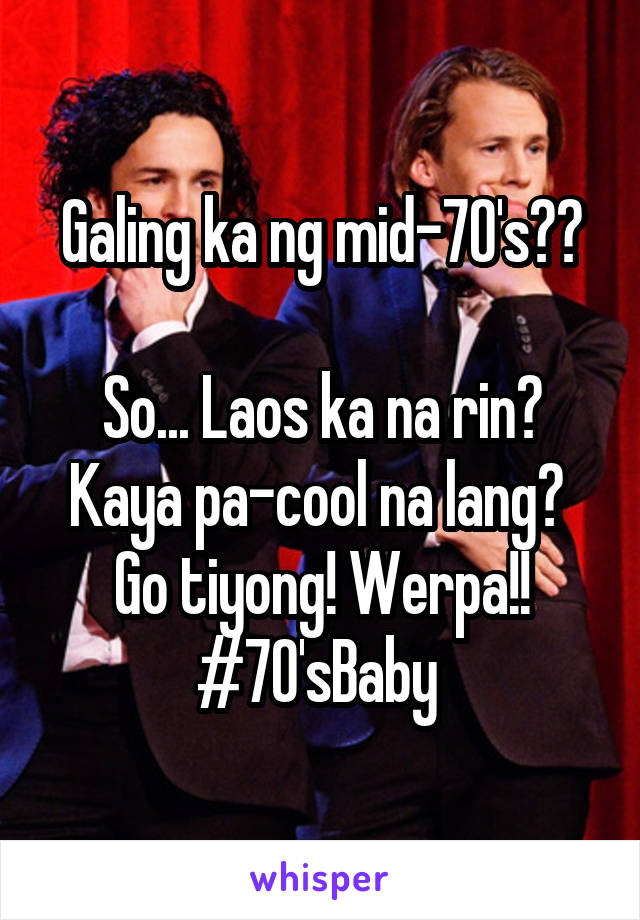 Galing ka ng mid-70's??

So... Laos ka na rin?
Kaya pa-cool na lang? 
Go tiyong! Werpa!!
#70'sBaby 