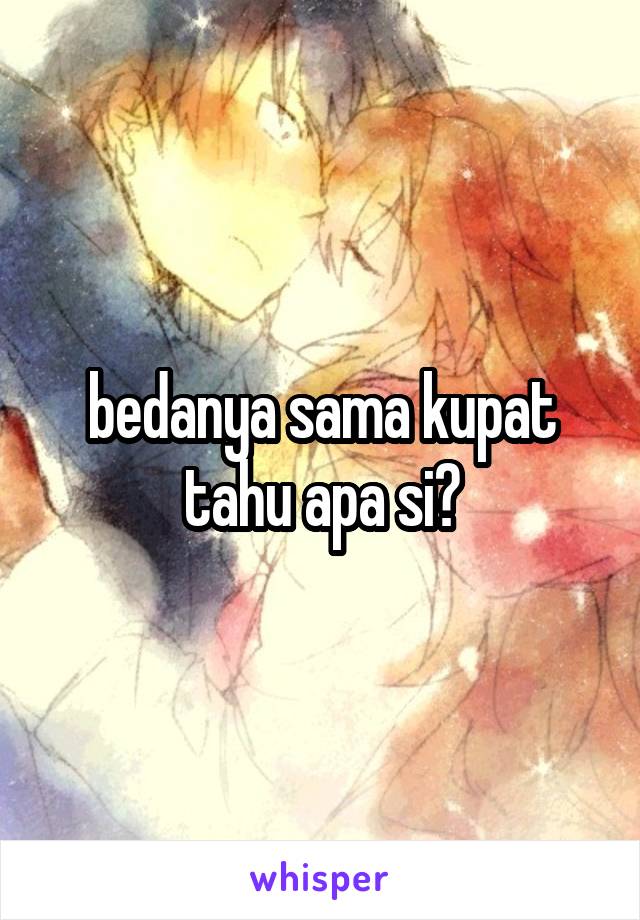 bedanya sama kupat tahu apa si?