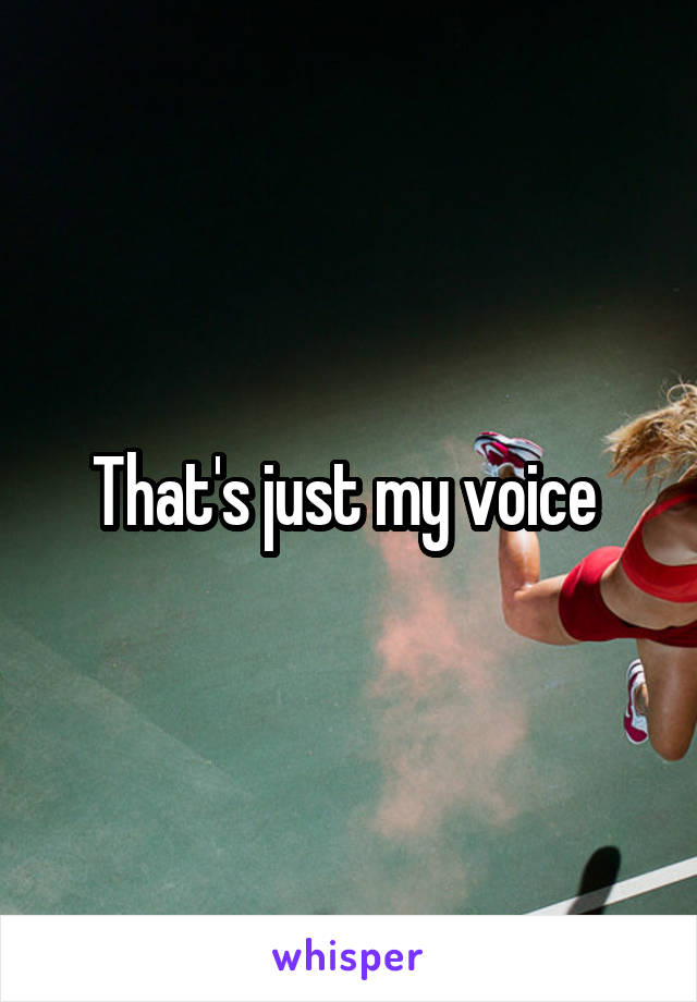 That's just my voice 