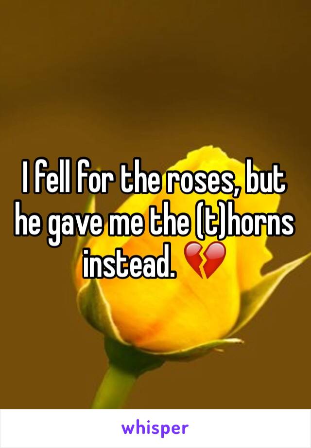 I fell for the roses, but he gave me the (t)horns instead. 💔