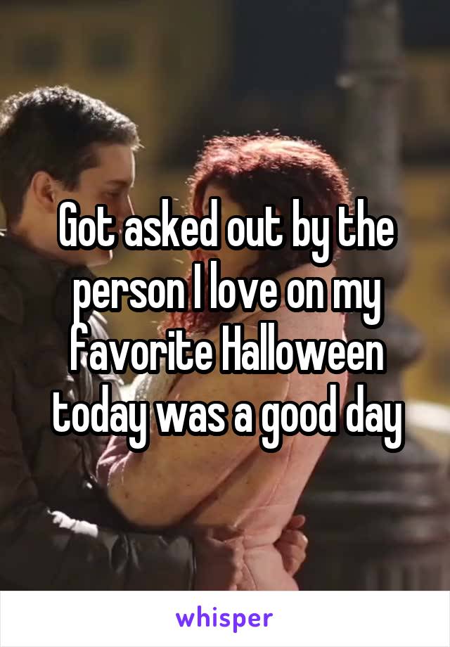 Got asked out by the person I love on my favorite Halloween today was a good day