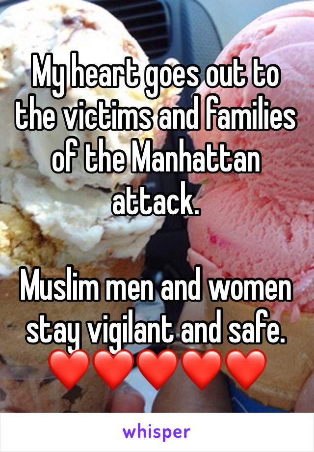 My heart goes out to the victims and families of the Manhattan attack. 

Muslim men and women stay vigilant and safe. ❤️❤️❤️❤️❤️