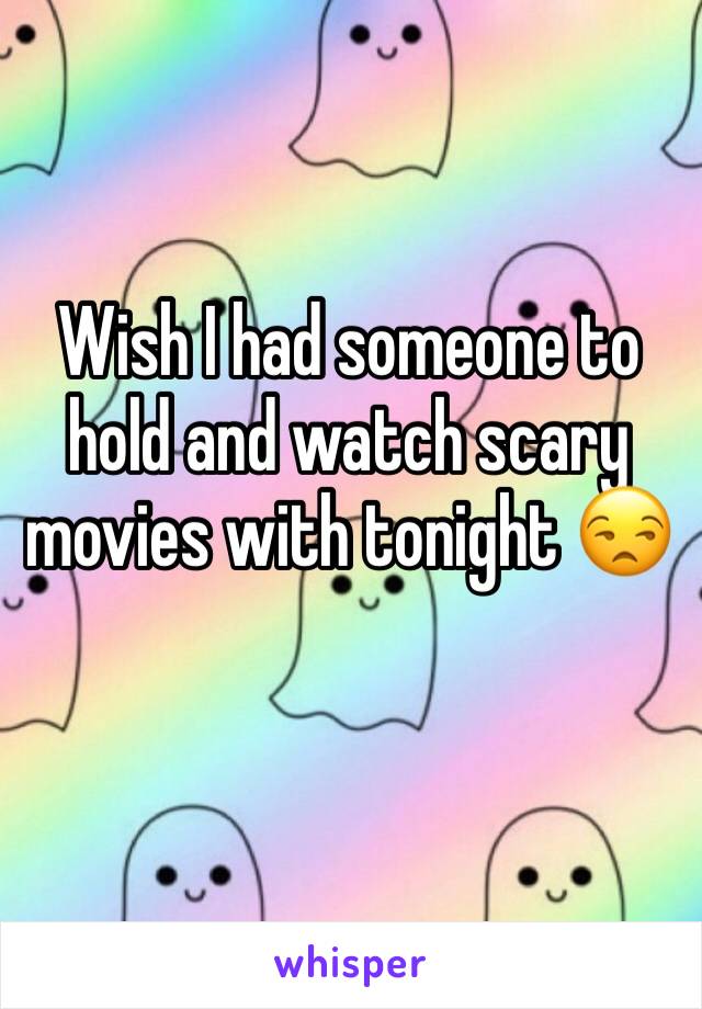 Wish I had someone to hold and watch scary movies with tonight 😒