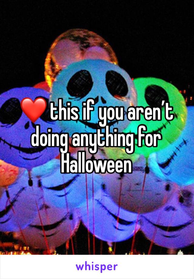 ❤️ this if you aren’t doing anything for Halloween