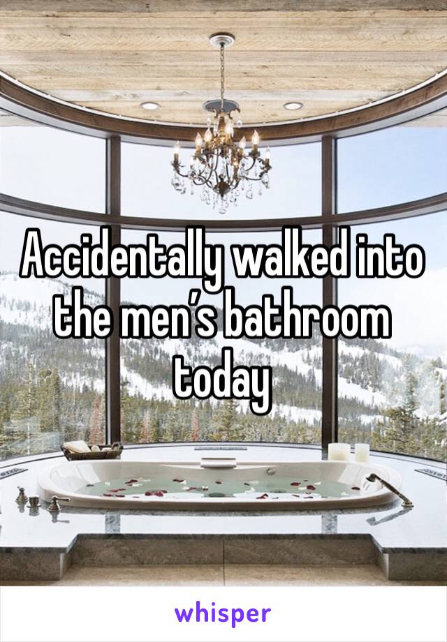 Accidentally walked into the men’s bathroom today
