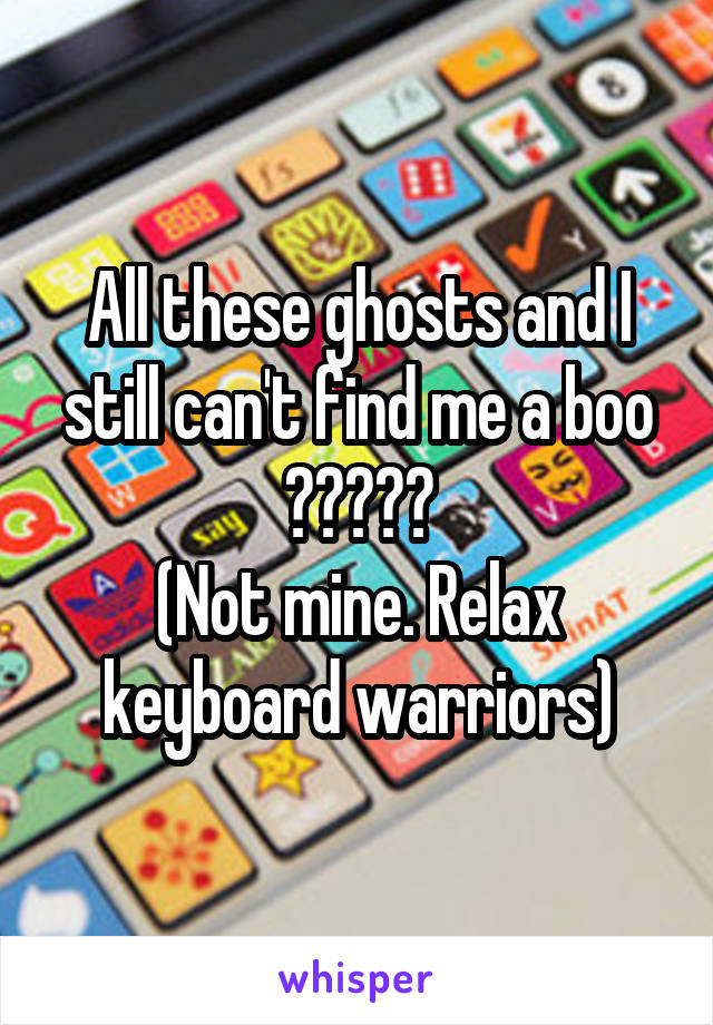 All these ghosts and I still can't find me a boo 😂😂😂😂😂
(Not mine. Relax keyboard warriors)