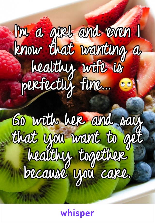 I'm a girl and even I know that wanting a healthy wife is perfectly fine... 🙄

Go with her and say that you want to get healthy together because you care. 