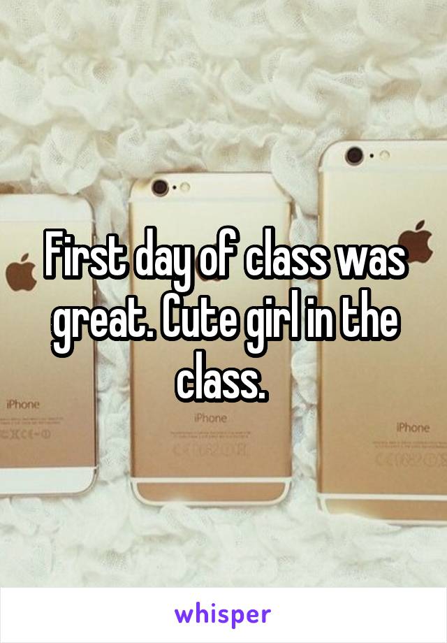 First day of class was great. Cute girl in the class. 